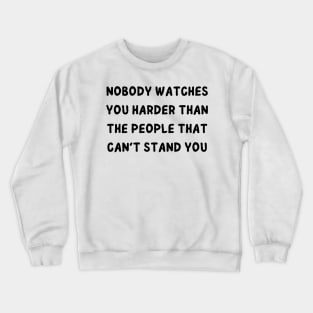 nobody watches you harder than the people that can't stand you Crewneck Sweatshirt
